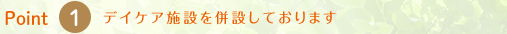 Point1.デイケア施設を併設しております